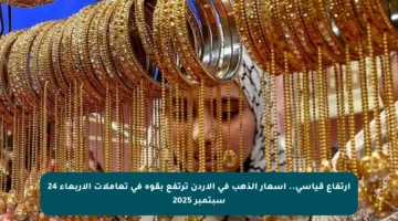 ارتفاع قياسي.. أسعار الذهب في الأردن ترتفع بقوة في تعاملات الأربعاء 24 سبتمبر 2025